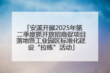 安溪开展2025年第二季度抓开放招商促项目落地暨工业园区标准化建设“拉练”活动