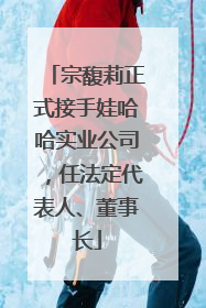 宗馥莉正式接手娃哈哈实业公司，任法定代表人、董事长