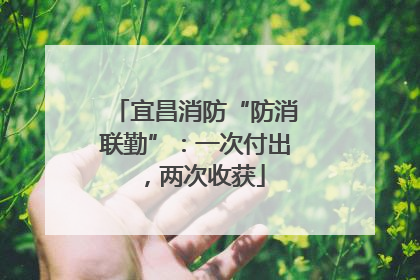 宜昌消防“防消联勤”：一次付出，两次收获