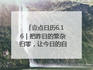 壹点日历6.16｜把昨日的繁杂归零，让今日的自己轻盈启程！