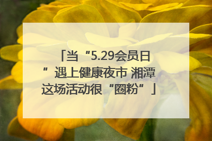 当“5.29会员日”遇上健康夜市 湘潭这场活动很“圈粉”