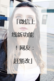 微信上线新功能！网友：赶紧改