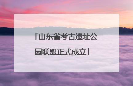 山东省考古遗址公园联盟正式成立