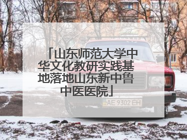 山东师范大学中华文化教研实践基地落地山东新中鲁中医医院