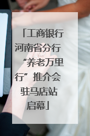 工商银行河南省分行“养老万里行”推介会 驻马店站启幕