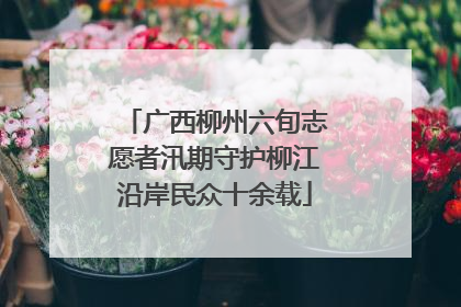 广西柳州六旬志愿者汛期守护柳江沿岸民众十余载
