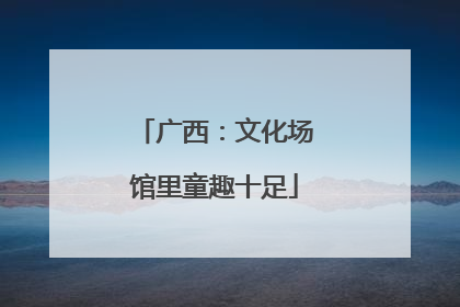 广西：文化场馆里童趣十足