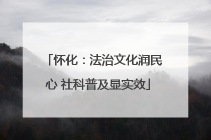 怀化：法治文化润民心 社科普及显实效