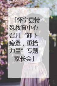 怀宁县特殊教育中心召开“卸下疲惫，重拾力量”专题家长会