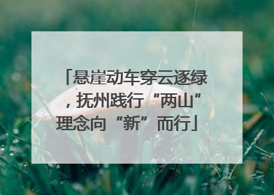 悬崖动车穿云逐绿，抚州践行“两山”理念向“新”而行