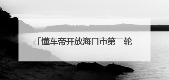 懂车帝开放海口市第二轮置换更新补贴申领，可与海南省置换补贴重复申报