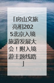 房山文旅亮相2025北京入境旅游发展大会！附入境游主题线路
