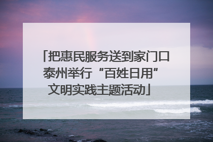 把惠民服务送到家门口 泰州举行“百姓日用”文明实践主题活动