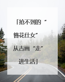 抢不到的“簪花仕女” 从古画“走”进生活