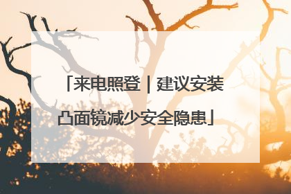 来电照登｜建议安装凸面镜减少安全隐患