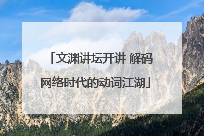 文渊讲坛开讲 解码网络时代的动词江湖