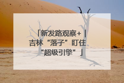 新发路观察+｜吉林“落子”盯住“超级引擎”