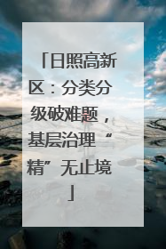 日照高新区：分类分级破难题，基层治理“精”无止境
