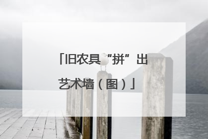 旧农具“拼”出艺术墙（图）