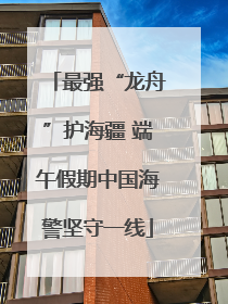最强“龙舟”护海疆 端午假期中国海警坚守一线