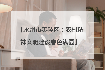 永州市零陵区：农村精神文明建设春色满园
