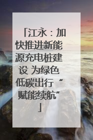 江永：加快推进新能源充电桩建设 为绿色低碳出行“赋能续航”