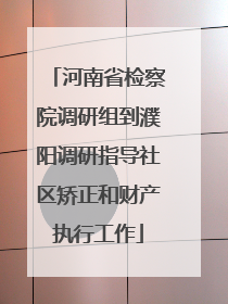 河南省检察院调研组到濮阳调研指导社区矫正和财产执行工作