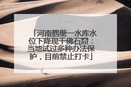 河南鹤壁一水库水位下降现千佛石窟：当地试过多种办法保护，目前禁止打卡