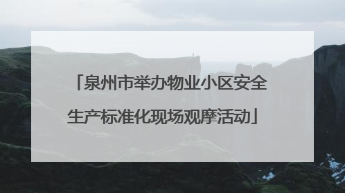 泉州市举办物业小区安全生产标准化现场观摩活动