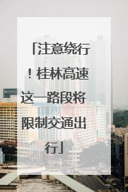注意绕行！桂林高速这一路段将限制交通出行