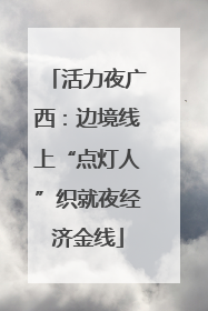 活力夜广西：边境线上“点灯人”织就夜经济金线