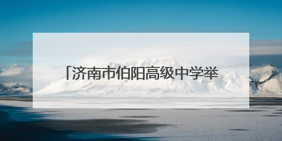 济南市伯阳高级中学举办民法典宣传月法治报告会暨防恐演练活动