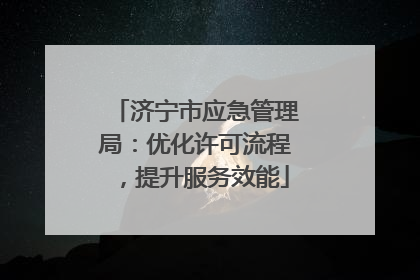 济宁市应急管理局：优化许可流程，提升服务效能
