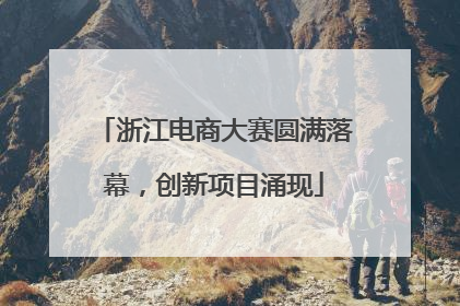 浙江电商大赛圆满落幕，创新项目涌现