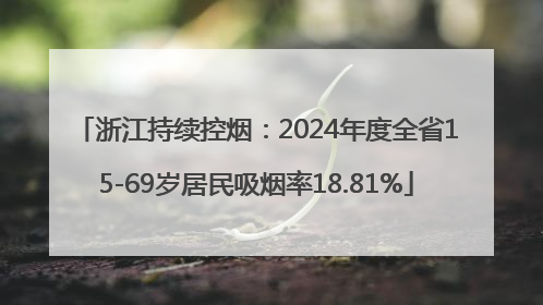 浙江持续控烟：2024年度全省15-69岁居民吸烟率18.81%