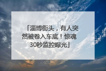 淄博街头，有人突然被卷入车底！惊魂30秒监控曝光