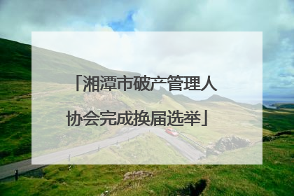 湘潭市破产管理人协会完成换届选举