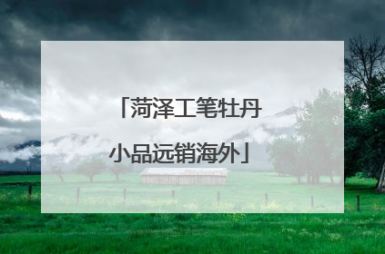 菏泽工笔牡丹小品远销海外