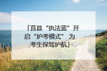 莒县“执法蓝”开启“护考模式” 为考生保驾护航