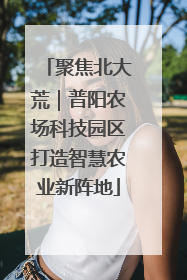 聚焦北大荒｜普阳农场科技园区打造智慧农业新阵地