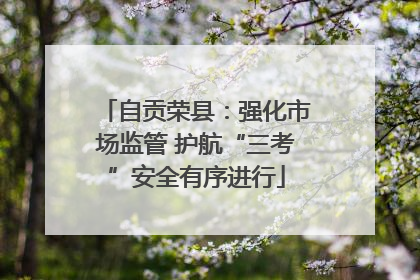 自贡荣县：强化市场监管 护航“三考”安全有序进行
