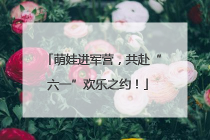 萌娃进军营，共赴“六一”欢乐之约！