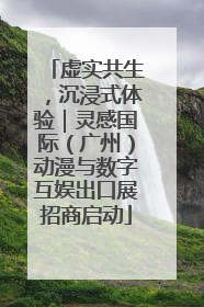 虚实共生，沉浸式体验｜灵感国际（广州）动漫与数字互娱出口展招商启动