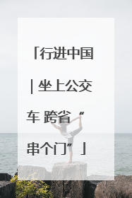 行进中国｜坐上公交车 跨省“串个门”