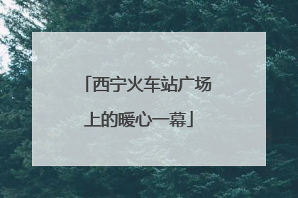西宁火车站广场上的暖心一幕