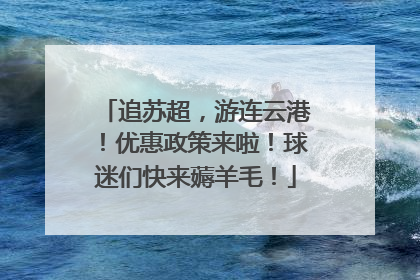 追苏超，游连云港！优惠政策来啦！球迷们快来薅羊毛！