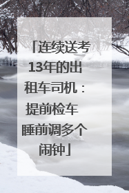 连续送考13年的出租车司机：提前检车 睡前调多个闹钟