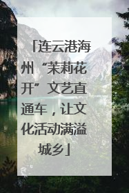 连云港海州“茉莉花开”文艺直通车，让文化活动满溢城乡