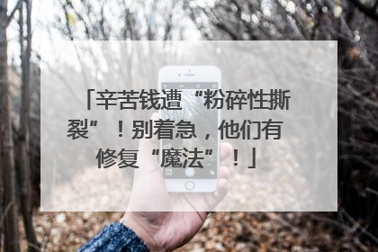 辛苦钱遭“粉碎性撕裂”！别着急，他们有修复“魔法”！