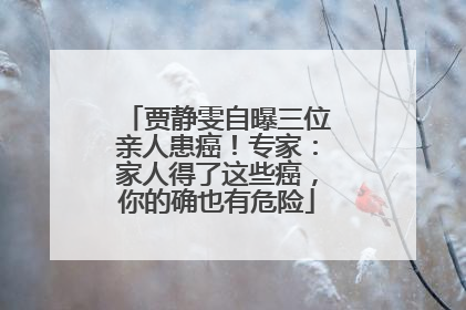 贾静雯自曝三位亲人患癌！专家：家人得了这些癌，你的确也有危险